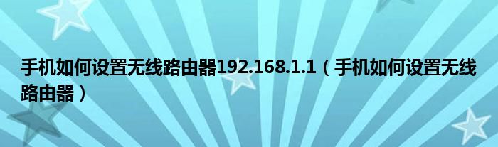 手机如何设置无线路由器192.168.1.1（手机如何设置无线路由器）