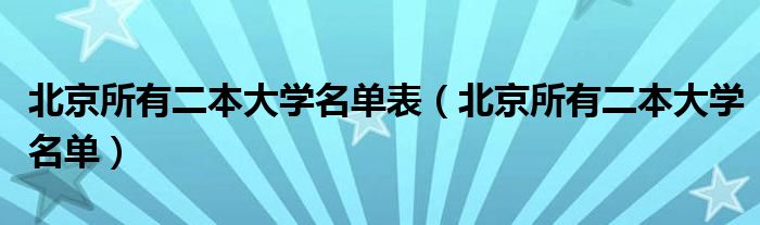 北京所有二本大学名单表（北京所有二本大学名单）