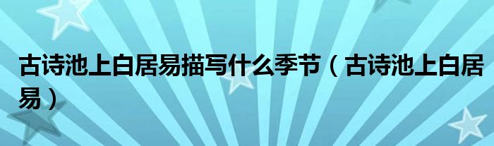 古诗池上白居易描写什么季节（古诗池上白居易）