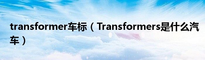 transformer车标（Transformers是什么汽车）