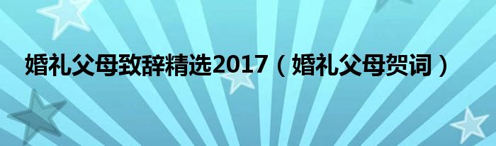 婚礼父母致辞精选2017（婚礼父母贺词）