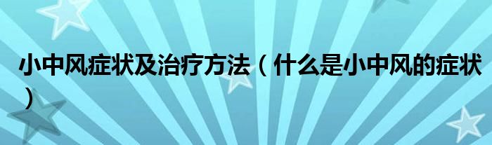 小中风症状及治疗方法（什么是小中风的症状）