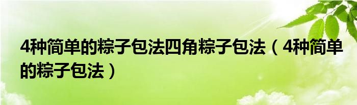 4种简单的粽子包法四角粽子包法（4种简单的粽子包法）