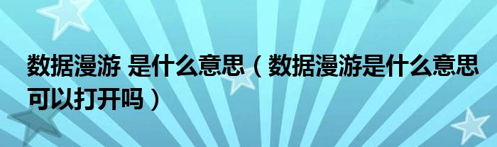 数据漫游 是什么意思（数据漫游是什么意思可以打开吗）