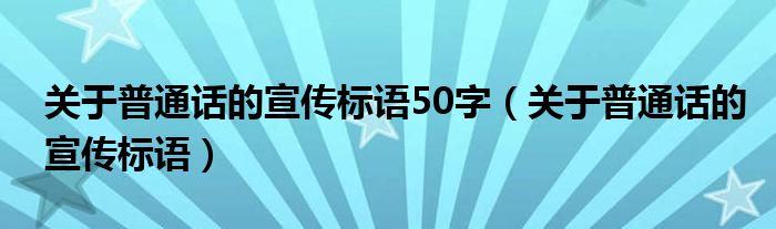 关于普通话的宣传标语50字（关于普通话的宣传标语）