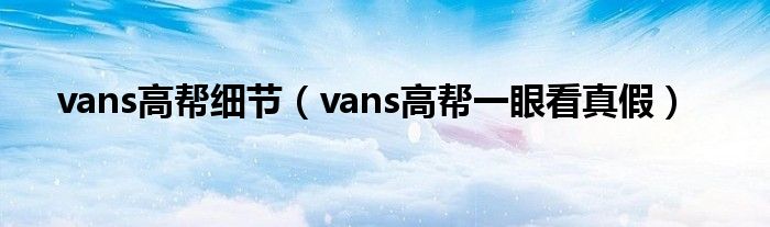 vans高帮细节（vans高帮一眼看真假）