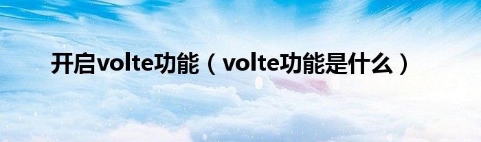 开启volte功能（volte功能是什么）