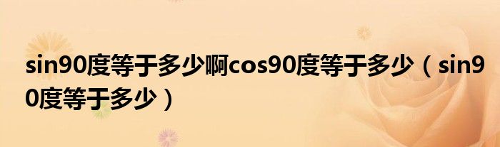 sin90度等于多少啊cos90度等于多少（sin90度等于多少）