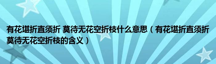 有花堪折直须折 莫待无花空折枝什么意思（有花堪折直须折莫待无花空折枝的含义）