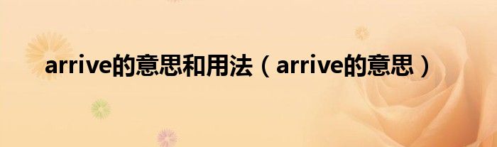 arrive的意思和用法（arrive的意思）