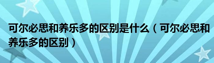 可尔必思和养乐多的区别是什么（可尔必思和养乐多的区别）