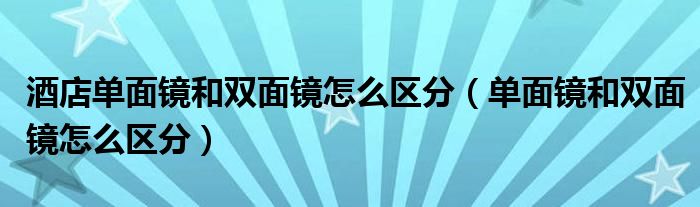 酒店单面镜和双面镜怎么区分（单面镜和双面镜怎么区分）