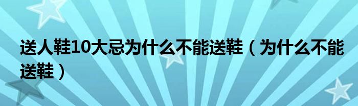 送人鞋10大忌为什么不能送鞋（为什么不能送鞋）