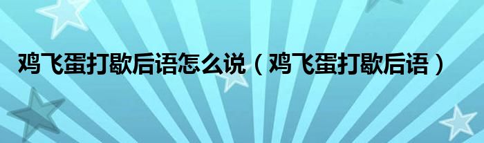 鸡飞蛋打歇后语怎么说（鸡飞蛋打歇后语）