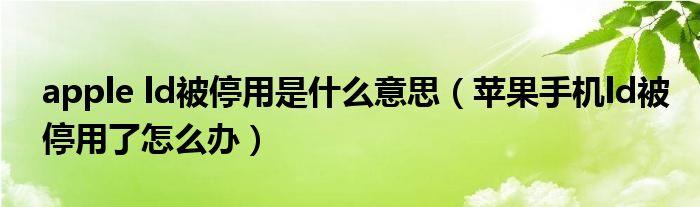 apple ld被停用是什么意思（苹果手机ld被停用了怎么办）