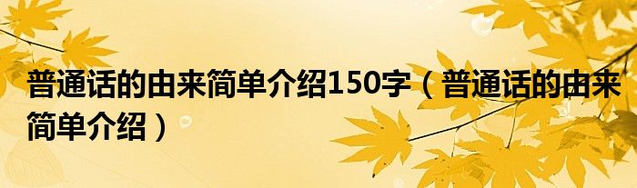 普通话的由来简单介绍150字（普通话的由来简单介绍）