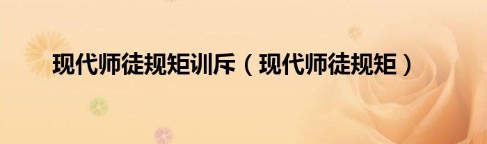 现代师徒规矩训斥（现代师徒规矩）