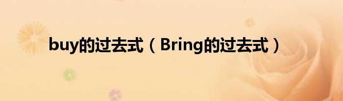 buy的过去式（Bring的过去式）