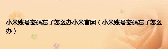 小米账号密码忘了怎么办小米官网（小米账号密码忘了怎么办）