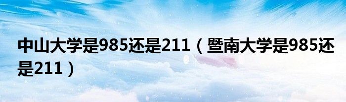 中山大学是985还是211（暨南大学是985还是211）