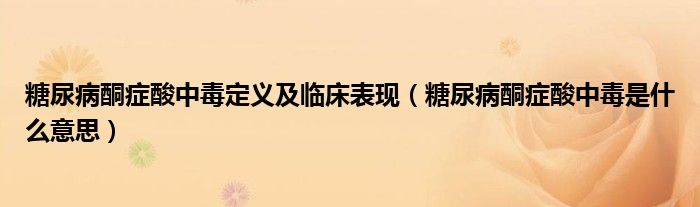 糖尿病酮症酸中毒定义及临床表现（糖尿病酮症酸中毒是什么意思）