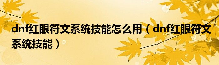 dnf红眼符文系统技能怎么用（dnf红眼符文系统技能）