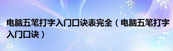 电脑五笔打字入门口诀表完全（电脑五笔打字入门口诀）