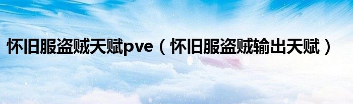 怀旧服盗贼天赋pve（怀旧服盗贼输出天赋）