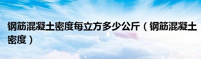 钢筋混凝土密度每立方多少公斤（钢筋混凝土密度）