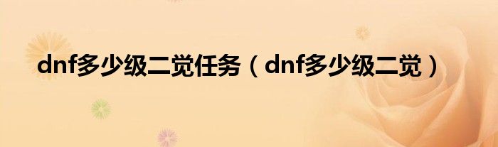 dnf多少级二觉任务（dnf多少级二觉）