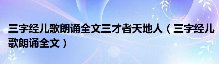 三字经儿歌朗诵全文三才者天地人（三字经儿歌朗诵全文）