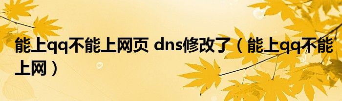 能上qq不能上网页 dns修改了（能上qq不能上网）