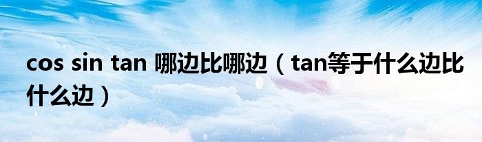 cos sin tan 哪边比哪边（tan等于什么边比什么边）