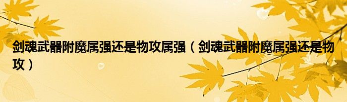 剑魂武器附魔属强还是物攻属强（剑魂武器附魔属强还是物攻）