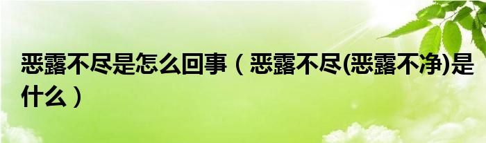 恶露不尽是怎么回事（恶露不尽(恶露不净)是什么）