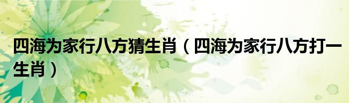 四海为家行八方猜生肖（四海为家行八方打一生肖）