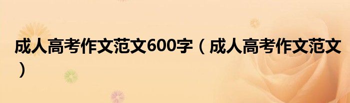 成人高考作文范文600字（成人高考作文范文）