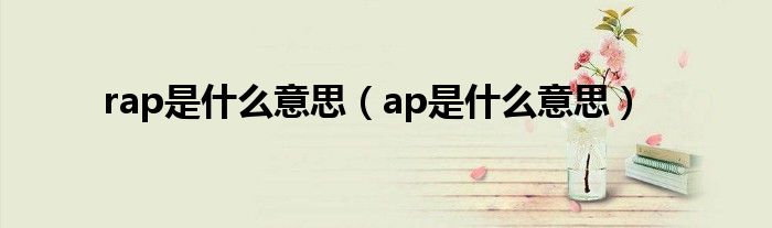 rap是什么意思（ap是什么意思）