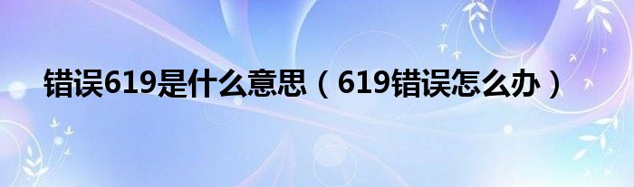 错误619是什么意思（619错误怎么办）