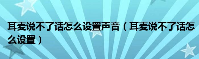 耳麦说不了话怎么设置声音（耳麦说不了话怎么设置）