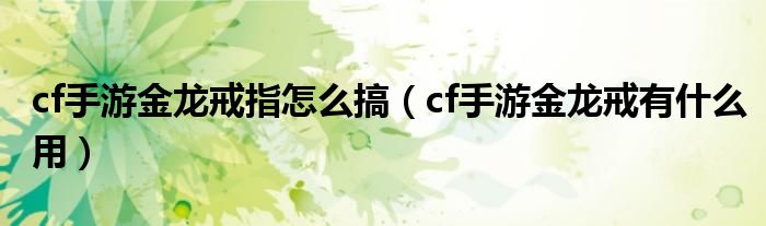 cf手游金龙戒指怎么搞（cf手游金龙戒有什么用）