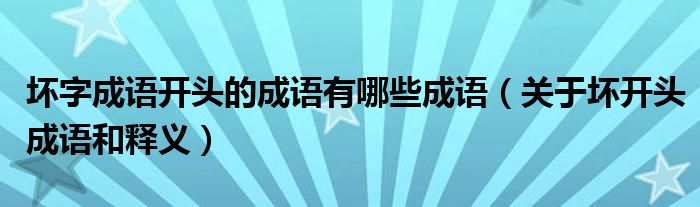 坏字成语开头的成语有哪些成语（关于坏开头成语和释义）