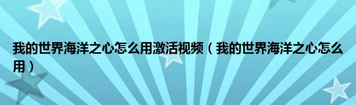 我的世界海洋之心怎么用激活视频（我的世界海洋之心怎么用）