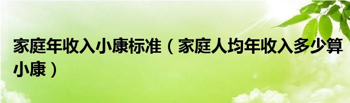 家庭年收入小康标准（家庭人均年收入多少算小康）