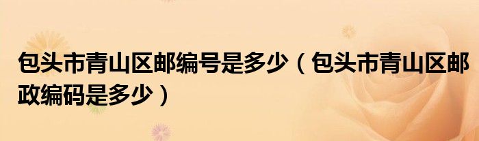 包头市青山区邮编号是多少（包头市青山区邮政编码是多少）