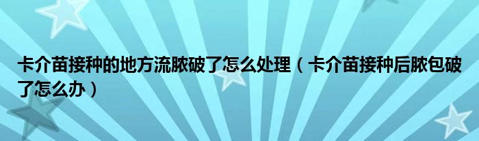 卡介苗接种的地方流脓破了怎么处理（卡介苗接种后脓包破了怎么办）