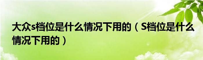 大众s档位是什么情况下用的（S档位是什么情况下用的）