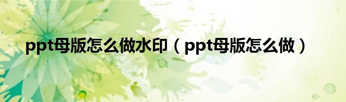 ppt母版怎么做水印（ppt母版怎么做）