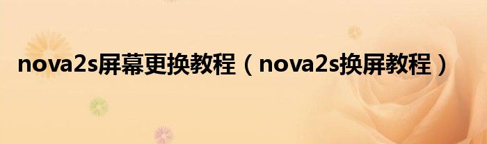 nova2s屏幕更换教程（nova2s换屏教程）