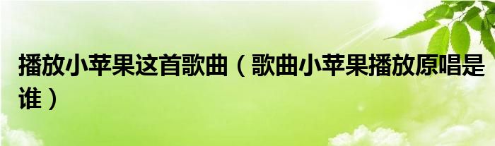 播放小苹果这首歌曲（歌曲小苹果播放原唱是谁）